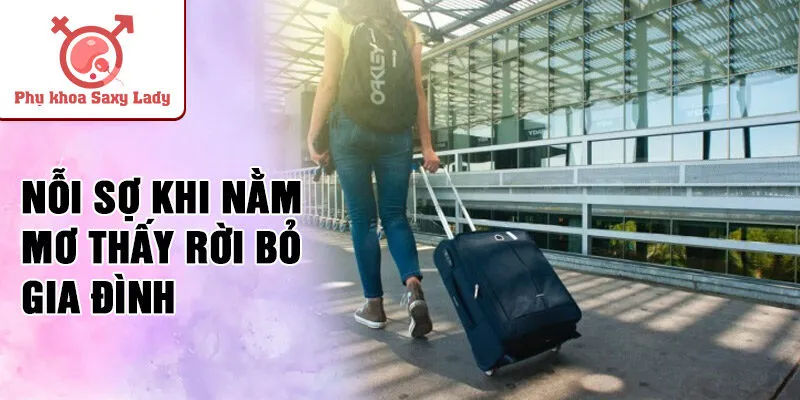 Nỗi sợ khi nằm mơ thấy rời bỏ gia đình