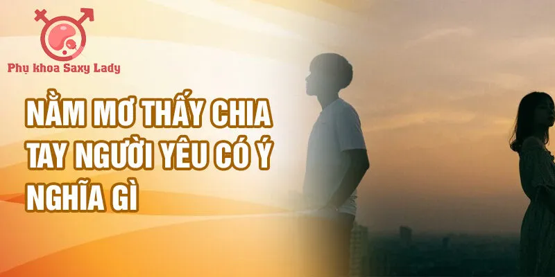 Nằm mơ thấy chia tay người yêu có ý nghĩa gì