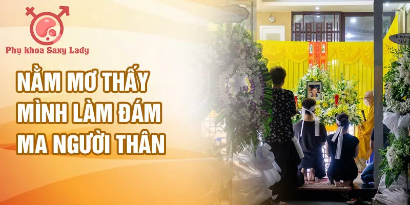 Nằm mơ thấy mình làm đám ma người thân