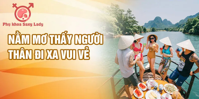 Nằm mơ thấy người thân đi xa vui vẻ