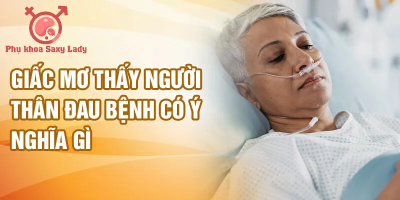 Giấc mơ thấy người thân đau bệnh có ý nghĩa gì