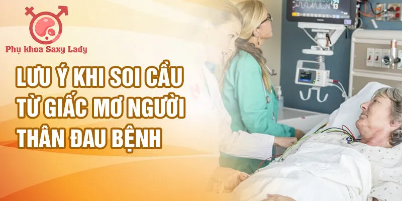 Lưu ý khi soi cầu từ giấc mơ người thân đau bệnh