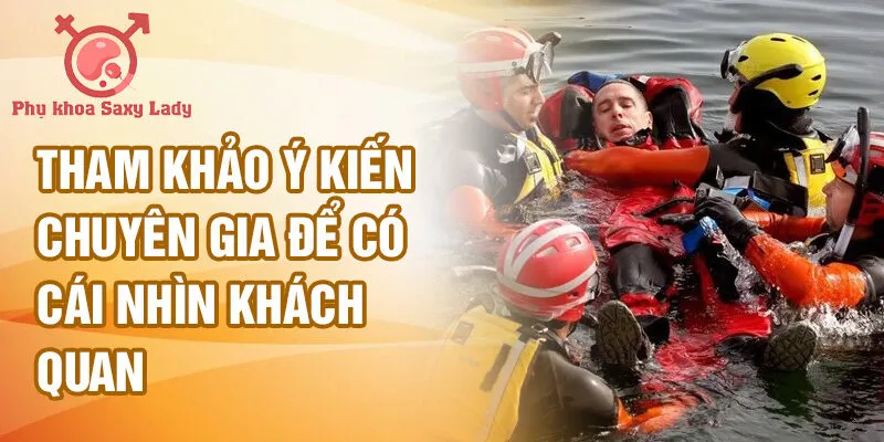Tham khảo ý kiến chuyên gia để có cái nhìn khách quan